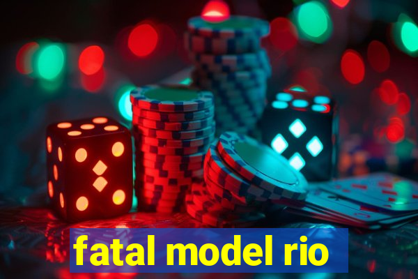 fatal model rio